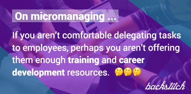 Micromanagers in the workplace are very resistant against developing their employees, whether on purpose or subconsciously.